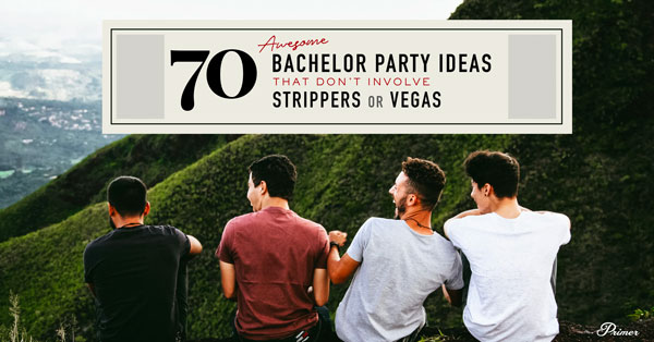 70 Awesome Bachelor Party Ideas That Don’t Involve Strippers or Vegas