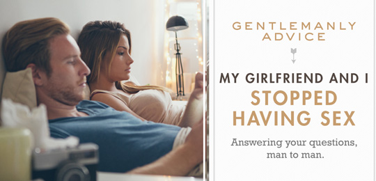 Assist! My Girlfriend and I Stopped Having Sex – Gentlemanly Advice