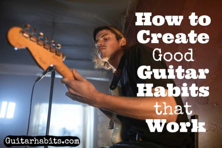 How to Create Good Guitar Habits That Work