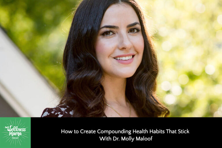 How to Create Compounding Health Habits That Stick With Dr. Molly Maloof